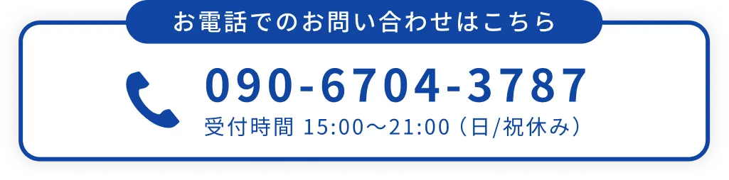 お電話でのお問い合わせはこちら 090-6704-3787 受付時間15:00〜21:00（日/祝休み）
