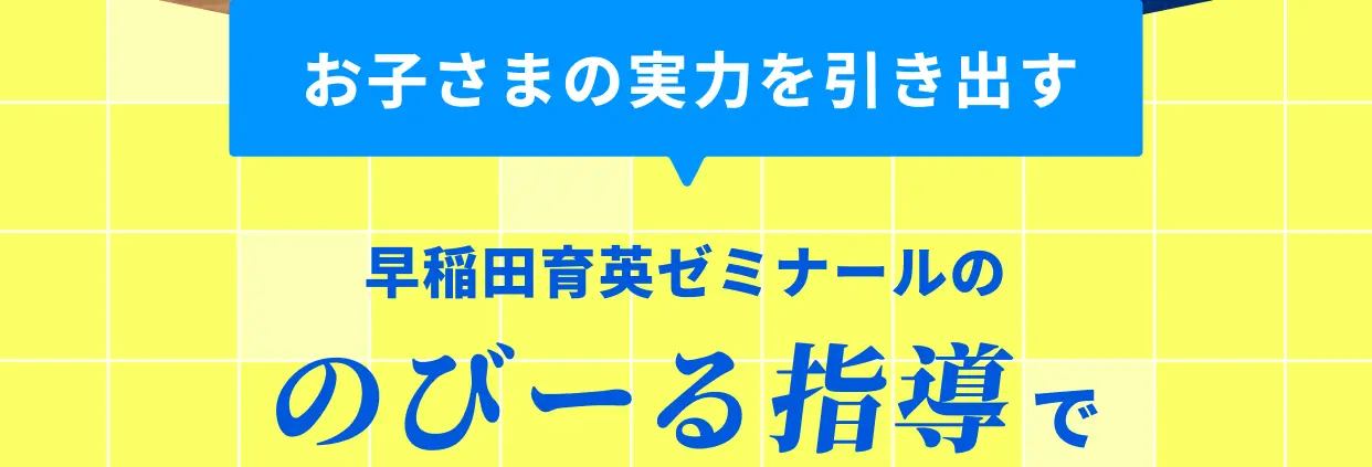お子さまの実力を引き出す、早稲田育英ゼミナールののびーる指導で