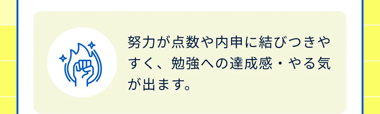 努力が点数や内申に結びつきやすく、勉強への達成感・やる気が出ます