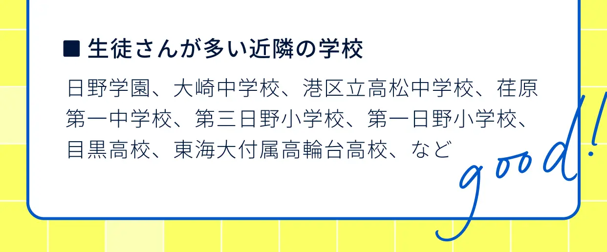 生徒さんが多い近隣の学校一覧 日野学園 大崎中学校 港区立高松中学校 荏原第一中学校 第三日野小学校 第一日野小学校 目黒高校 東海大付属高輪台高校