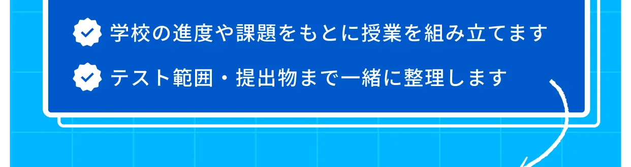 学校の進度や課題をもとに授業を組み立てます テスト範囲・提出物まで一緒に整理します